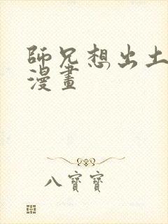 师兄想出土免费漫画