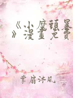 《小魔头暴露啦》漫画免费阅读全集