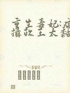 重生毒妃:病娇摄政王太黏人免费阅读