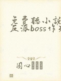 免费听小说快穿反派boss作死日常
