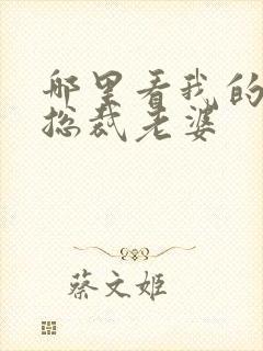 哪里看我的冰山总裁老婆