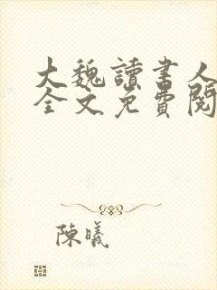 大魏读书人小说全文免费阅读全文