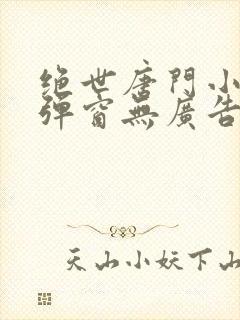 绝世唐门小说无弹窗无广告