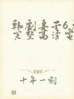 韩剧妻子6免费完整高清电视剧在线看中文