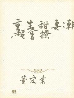 重生甜妻:韩少,超会撩