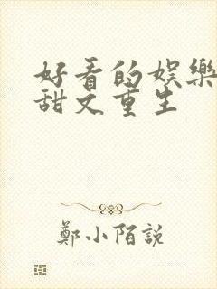 好看的娱乐圈宠甜文重生