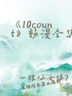 《10count》动漫全集免费观看