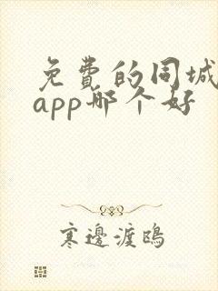 免费的同城交友app哪个好