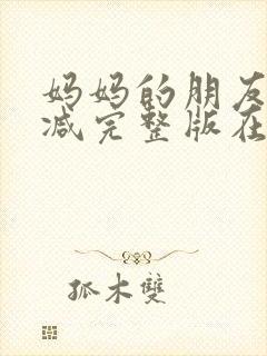妈妈的朋友未删减完整版在线观看