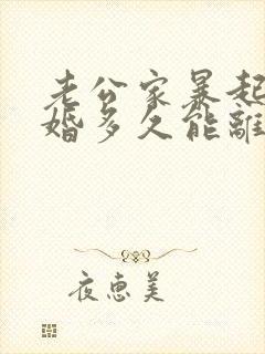 老公家暴起诉离婚多久能离