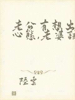 老公有想出轨的心态,老婆该怎么做?