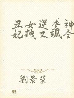 丑女逆袭神医毒妃拽又飒全文免费阅读