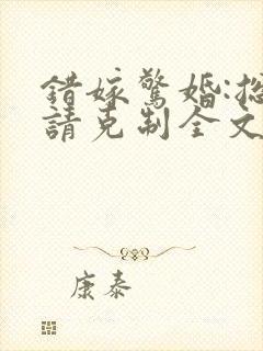 错嫁惊婚:总裁请克制全文阅读