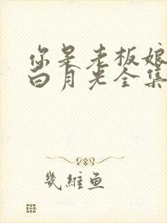 你是老板娘我是白月光全集