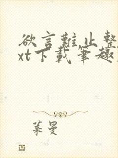 欲言难止整本txt下载笔趣阁