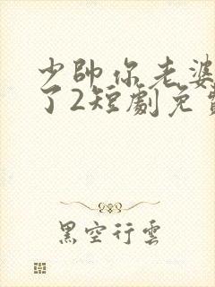 少帅你老婆又跑了2短剧免费观看全集