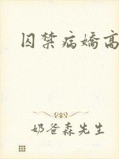 囚禁病娇高h