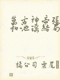 万古神帝张若尘和池瑶结局