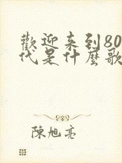 欢迎来到80年代是什么歌