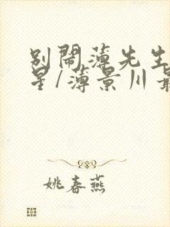 别闹薄先生沈繁星/薄景川最新篇章