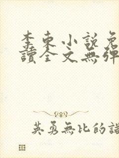 李东小说免费阅读全文无弹窗