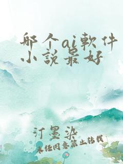 哪个ai软件写小说最好