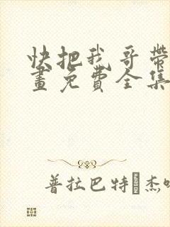 快把我哥带走漫画免费全集