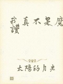 我真不是魔神阅读