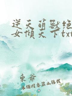 逆天萌兽绝世妖女倾天下txt下载