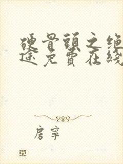 硬骨头之绝地归途免费在线看