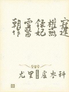 朝雪录权宠之仵作医妃燕迟/秦莞完整下载