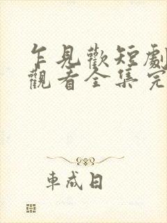 乍见欢短剧免费观看全集完整版