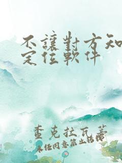 不让对方知道的定位软件