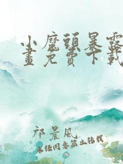 小魔头暴露啦漫画免费下载