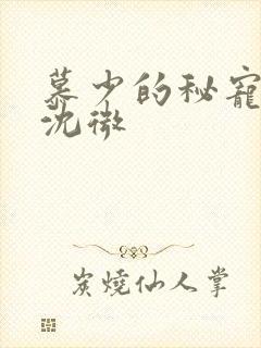 慕少的秘宠甜妻沈微