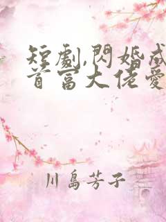 短剧,闪婚成宠首富大佬爱上我