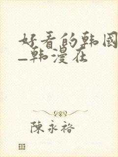 好看的韩国漫画_韩漫在