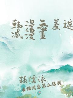 韩漫无羞遮无删减漫画