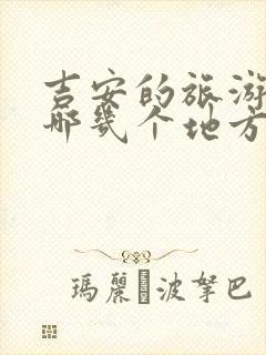 吉安的旅游景点哪几个地方好玩