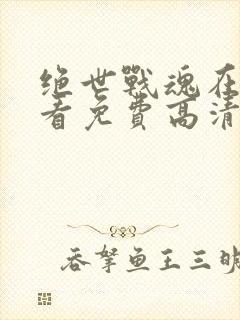 绝世战魂在线观看免费高清完整版