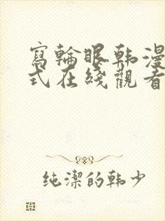 写轮眼韩漫下拉式在线观看