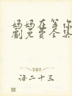 妈妈在等你电视剧免费全集在线观看