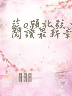 苏o顾北弦免费阅读最新章节