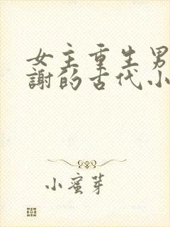 女主重生男主姓谢的古代小说