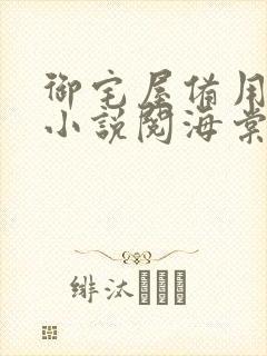 御宅屋备用自由小说阅海棠书屋读