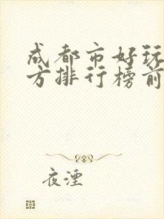 成都市好玩的地方排行榜前十名