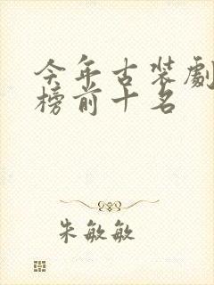 今年古装剧排行榜前十名