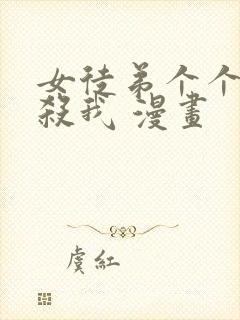 女徒弟个个都想杀我 漫画