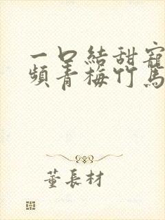 一口结甜宠文视频青梅竹马