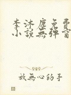 李沐尘免费阅读小说无弹窗最新